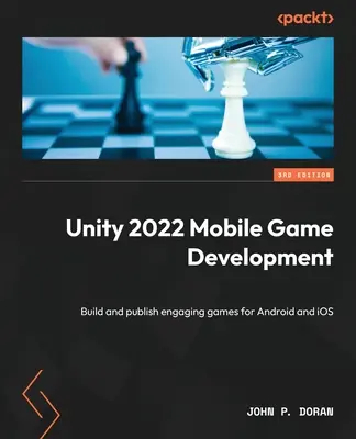 Unity 2022 mobiljáték-fejlesztés - Harmadik kiadás: Magával ragadó játékok készítése és közzététele Androidra és iOS-re - Unity 2022 Mobile Game Development - Third Edition: Build and publish engaging games for Android and iOS