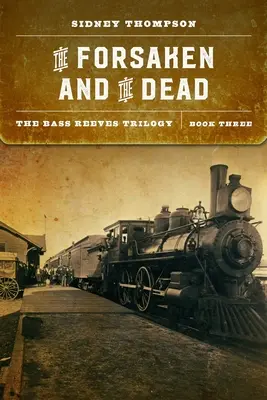 Az elhagyottak és a holtak: A Bass Reeves-trilógia, harmadik könyv - The Forsaken and the Dead: The Bass Reeves Trilogy, Book Three