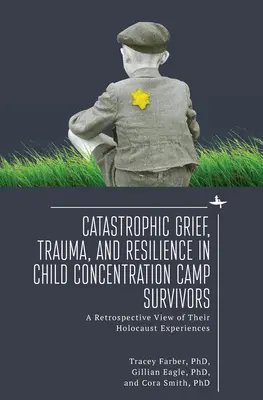 Katasztrofális gyász, trauma és ellenálló képesség koncentrációs táborokat túlélő gyermekeknél: A retrospective view of Their Holocaust Experiences - Catastrophic Grief, Trauma, and Resilience in Child Concentration Camp Survivors: A Retrospective View of Their Holocaust Experiences