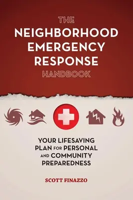 A szomszédsági vészhelyzetre való reagálás kézikönyve: Az életmentő terv a személyes és közösségi felkészültséghez - The Neighborhood Emergency Response Handbook: Your Life-Saving Plan for Personal and Community Preparedness