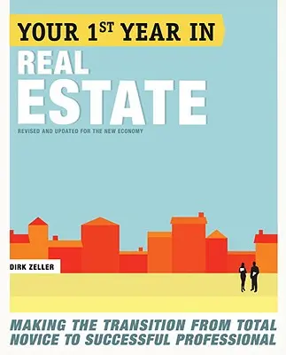 Az első éved az ingatlanügynökségben: Az átmenet a teljesen kezdőből a sikeres szakemberré válás útján - Your First Year in Real Estate: Making the Transition from Total Novice to Successful Professional