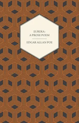 Eureka: Egy prózavers: Az anyagi és szellemi világegyetemről - Eureka: A Prose Poem: An Essay on the Material and Spiritual Universe