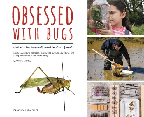 Posedlí brouky: Průvodce uchováváním a kurátorstvím hmyzu - Obsessed with Bugs: A Guide to the Preservation and Curation of Insects