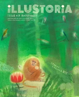 Illustoria: For Creative Kids and Their Grownups: 18. szám: Esőerdő: Történetek, képregények, barkácsolás - Illustoria: For Creative Kids and Their Grownups: Issue #18: Rainforest: Stories, Comics, DIY