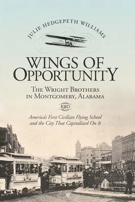 A lehetőségek szárnyai: A Wright testvérek Montgomeryben, Alabama, 1910 - Wings of Opportunity: The Wright Brothers in Montgomery, Alabama, 1910