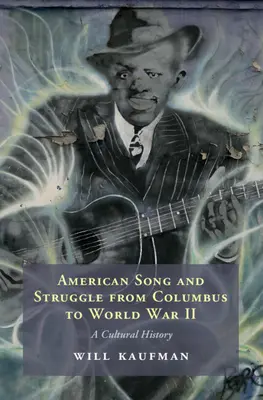 Amerikai dal és küzdelem Kolumbusztól a második világháborúig - kultúrtörténet (Kaufman Will (University of Central Lancashire Preston)) - American Song and Struggle from Columbus to World War 2 - A Cultural History (Kaufman Will (University of Central Lancashire Preston))