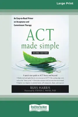 ACT Made Simple: Egy könnyen olvasható alapkönyv az elfogadás és elköteleződés terápiáról (16pt Large Print Edition) - ACT Made Simple: An Easy-To-Read Primer on Acceptance and Commitment Therapy (16pt Large Print Edition)