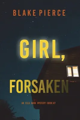 Girl, Forsaken (Ella Dark FBI Suspense Thriller - 7. könyv) - Girl, Forsaken (An Ella Dark FBI Suspense Thriller-Book 7)