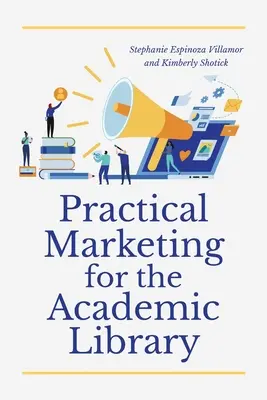 Gyakorlati marketing az egyetemi könyvtárak számára - Practical Marketing for the Academic Library