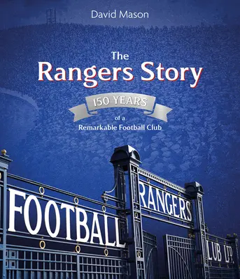 A rangerek története: Egy figyelemre méltó futballklub 150 éve - The Rangers Story: 150 Years of a Remarkable Football Club