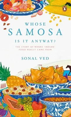 Kié ez a szamóca egyébként?: Az indiai ételek valódi eredetének története - Whose Samosa Is It Anyway?: The Story of Where 'Indian' Food Really Came from