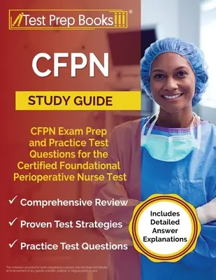 CFPN Study Guide: CFPN Exam Prep and Practice Test Questions for the Certified Foundational Perioperative Nurse Test [Includes Detailed