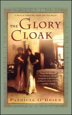 A dicsőség köpenye: Louisa May Alcott és Clara Barton regénye - The Glory Cloak: A Novel of Louisa May Alcott and Clara Barton