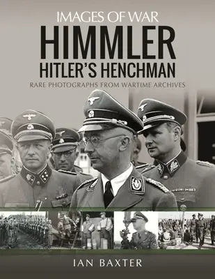 Himmler: Hitler csatlósa - Ritka fényképek a háborús archívumokból - Himmler: Hitler's Henchman - Rare Photographs from Wartime Archives