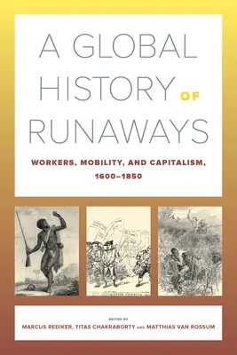 A szökevények globális története: Munkások, mobilitás és kapitalizmus, 1600-185028. kötet - A Global History of Runaways: Workers, Mobility, and Capitalism, 1600-1850volume 28