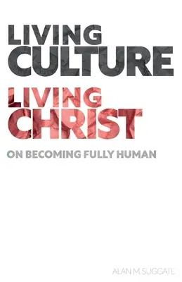 Élő kultúra, élő Krisztus: A teljes emberré válásról - Living Culture, Living Christ: On Becoming Fully Human