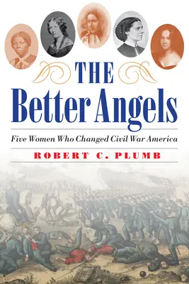 A jobb angyalok: Öt nő, aki megváltoztatta a polgárháborús Amerikát - The Better Angels: Five Women Who Changed Civil War America