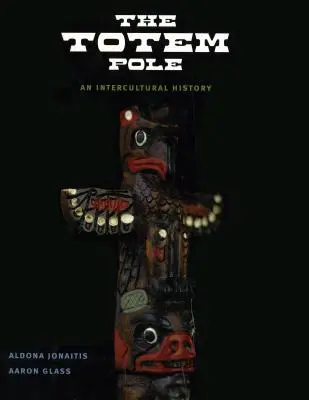 A totemoszlop: Egy kultúraközi történelem - The Totem Pole: An Intercultural History