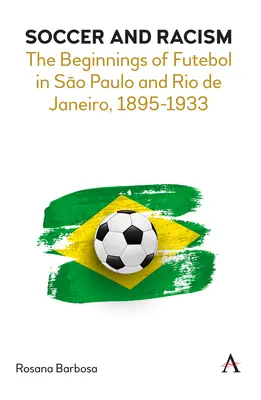 Futball és rasszizmus: A futball kezdetei So Paulóban és Rio de Janeiróban, 1895-1933 - Soccer and Racism: The Beginnings of Futebol in So Paulo and Rio de Janeiro, 1895-1933