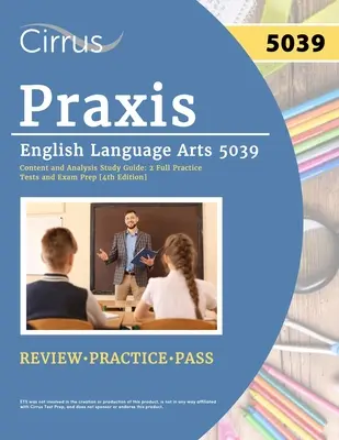 Praxis English Language Arts 5039 Tartalmi és elemzési tanulmányi útmutató: 2 teljes gyakorlati tesztek és vizsga Prep [4. kiadás] - Praxis English Language Arts 5039 Content and Analysis Study Guide: 2 Full Practice Tests and Exam Prep [4th Edition]