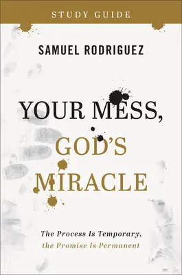 A te rendetlenséged, Isten csodája tanulmányi útmutató: The Process Is Temporary, the Promise Is Permanent (A folyamat átmeneti, az ígéret állandó) - Your Mess, God's Miracle Study Guide: The Process Is Temporary, the Promise Is Permanent