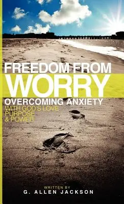 Szabadság az aggodalomtól: A szorongás legyőzése Isten szeretetével, céljával és erejével - Freedom from Worry: Overcoming Anxiety with God's Love, Purpose & Power