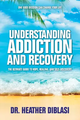 A függőség és a felépülés megértése: A végső útmutató a reményhez, a gyógyuláshoz és az önfelfedezéshez - Understanding Addiction and Recovery: The Ultimate Guide to Hope, Healing, and Self-Discovery