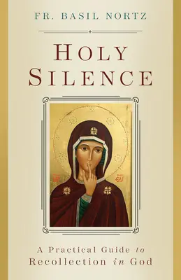 Szent csend: Gyakorlati útmutató az Istenben való elmélyüléshez - Holy Silence: A Practical Guide to Recollection in God