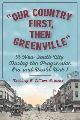 Először a hazánk, aztán Greenville: Egy új déli város a progresszív korszakban és az I. világháborúban - Our Country First, Then Greenville: A New South City During the Progressive Era and World War I