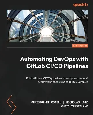 A DevOps automatizálása a GitLab CI/CD Pipelines segítségével: Hatékony CI/CD-csatornák építése a kód ellenőrzéséhez, biztosításához és telepítéséhez valós példákon keresztül - Automating DevOps with GitLab CI/CD Pipelines: Build efficient CI/CD pipelines to verify, secure, and deploy your code using real-life examples