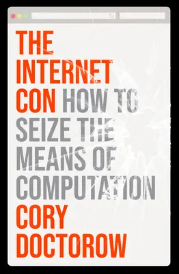 Az internetes átverés: Hogyan ragadjuk meg a számítástechnika eszközeit? - The Internet Con: How to Seize the Means of Computation