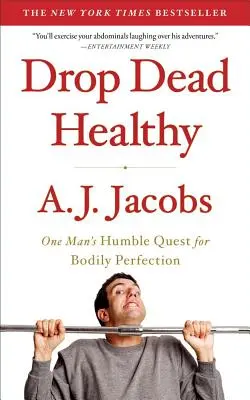 Drop Dead Healthy: Egy ember szerény törekvése a testi tökéletességre - Drop Dead Healthy: One Man's Humble Quest for Bodily Perfection