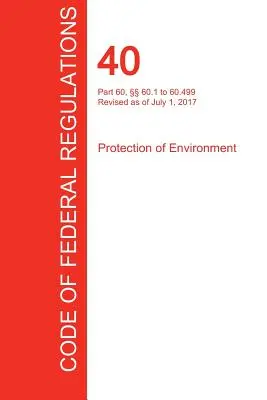 CFR 40, 60. rész, 60.1-60.499, Környezetvédelem, 2017. július 01. (7. kötet a 37-ből) (Office of the Federal Register (Cfr)) - CFR 40, Part 60,  60.1 to 60.499, Protection of Environment, July 01, 2017 (Volume 7 of 37) (Office of the Federal Register (Cfr))