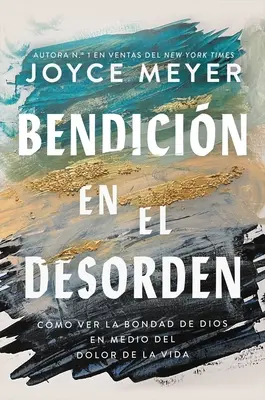 Bendicin En El Desorden: Cmo Ver La Bondad de Dios En Medio del Dolor de la Vida (Az élet fájdalma közepette) - Bendicin En El Desorden: Cmo Ver La Bondad de Dios En Medio del Dolor de la Vida