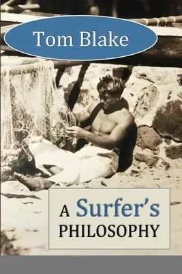 Tom Blake: Blake: A Surfer's Philosophy - Tom Blake: A Surfer's Philosophy