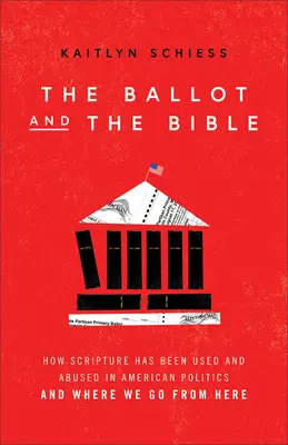 A szavazólap és a Biblia: Hogyan használták és használták vissza a Szentírást az amerikai politikában, és hogyan tovább - The Ballot and the Bible: How Scripture Has Been Used and Abused in American Politics and Where We Go from Here