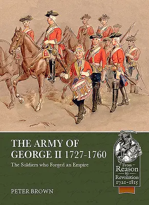 II. György hadserege 1727-1760: A katonák, akik birodalmat kovácsoltak - The Army of George II 1727-1760: The Soldiers Who Forged an Empire