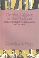 A nemzet témájáról: Fülöp-szigeteki írások a peremvidékről, 1981-től 2004-ig - On the Subject of the Nation: Filipino Writings from the Margins, 1981 to 2004