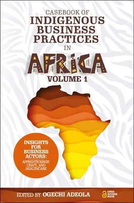 Az afrikai őshonos üzleti gyakorlatok eseti könyve: Tanoncképzés, kézművesség és egészségügy - 1. kötet - Casebook of Indigenous Business Practices in Africa: Apprenticeship, Craft, and Healthcare - Volume 1