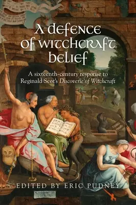 A Witchcraft Belief védelme: A Sixteenth-Century Response to Reginald Scot's Discoverie of Witchcraft (A tizenhatodik századi válasz Reginald Scot boszorkányság felfedezésére) - A Defence of Witchcraft Belief: A Sixteenth-Century Response to Reginald Scot's Discoverie of Witchcraft