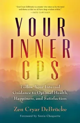 A belső GPS: Kövesd a belső útmutatásodat az optimális egészség, boldogság és elégedettség érdekében - Your Inner GPS: Follow Your Internal Guidance to Optimal Health, Happiness, and Satisfaction