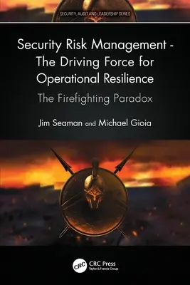 Biztonsági kockázatkezelés - Az operatív ellenálló képesség hajtóereje: A tűzoltási paradoxon - Security Risk Management - The Driving Force for Operational Resilience: The Firefighting Paradox