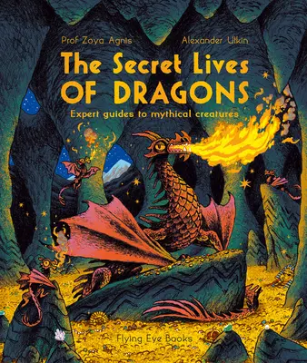 A sárkányok titkos élete: Szakértői útmutatók a mitikus lényekhez - The Secret Lives of Dragons: Expert Guides to Mythical Creatures