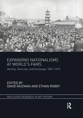 Bővülő nacionalizmusok a világkiállításokon: Identitás, sokféleség és csere, 1851-1915 - Expanding Nationalisms at World's Fairs: Identity, Diversity, and Exchange, 1851-1915