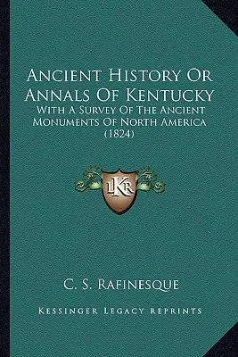 Kentucky ősi története vagy évkönyvei: Észak-Amerika ősi műemlékeinek áttekintésével (1824) - Ancient History Or Annals Of Kentucky: With A Survey Of The Ancient Monuments Of North America (1824)