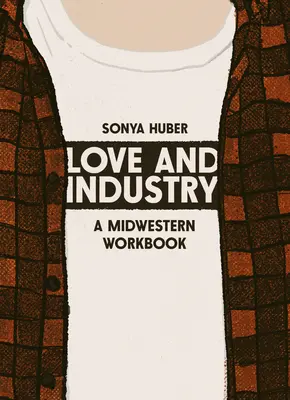 Szerelem és ipar: Egy középnyugati munkafüzet - Love and Industry: A Midwestern Workbook