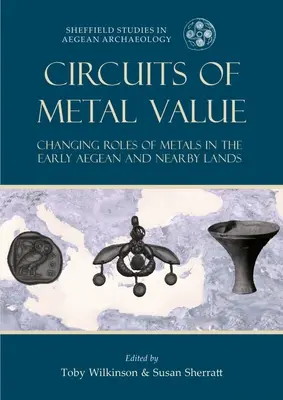 Fémértékkel bíró áramkörök: A fémek változó szerepe a korai Égei-tengeren és a környező országokban - Circuits of Metal Value: Changing Roles of Metals in the Early Aegean and Nearby Lands