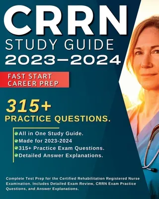 CRRN 2023-2024 tanulmányi útmutató: Teljeskörű vizsgafelkészítés a Certified Rehabilitation Registered Nurse vizsgához. Tartalmazza a részletes vizsga áttekintését, 315+ - CRRN Study Guide 2023-2024: Complete Test Prep for the Certified Rehabilitation Registered Nurse Examination. Includes Detailed Exam Review, 315+