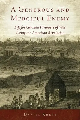 Egy nagylelkű és irgalmas ellenség: A német hadifoglyok élete az amerikai forradalom idején - A Generous and Merciful Enemy: Life for German Prisoners of War During the American Revolution