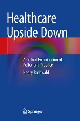 Az egészségügyi ellátás fejjel lefelé: a politika és a gyakorlat kritikai vizsgálata - Healthcare Upside Down: A Critical Examination of Policy and Practice